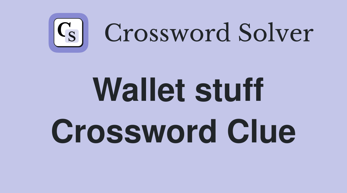 Wallet stuff Crossword Clue