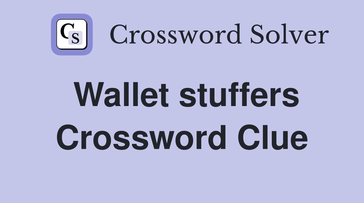 Wallet stuffers Crossword Clue