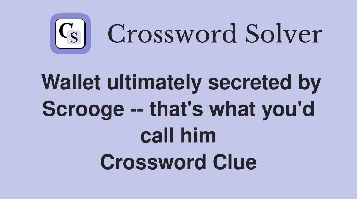 Wallet ultimately secreted by Scrooge -- that's what you'd call him Crossword Clue