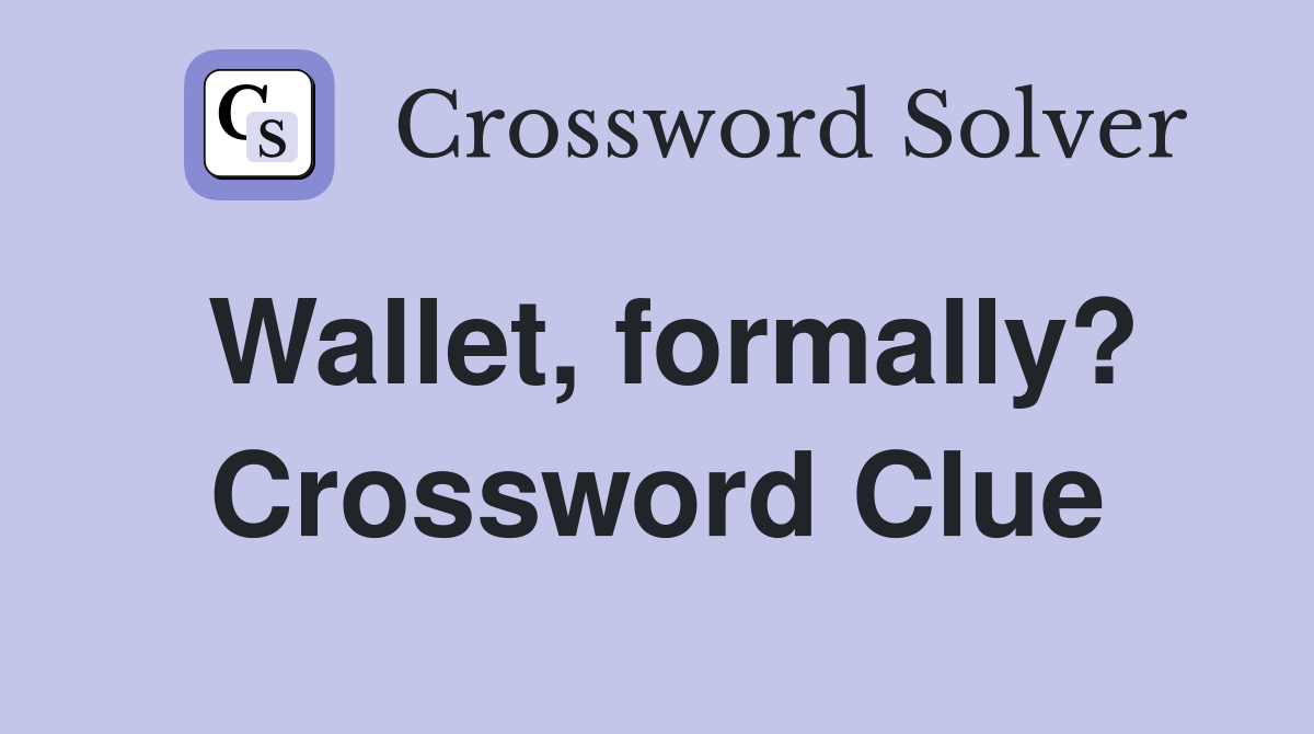 Wallet, formally? Crossword Clue