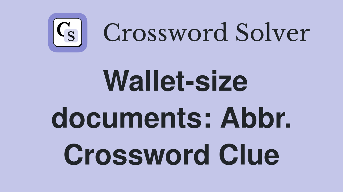 Wallet-size documents: Abbr. Crossword Clue