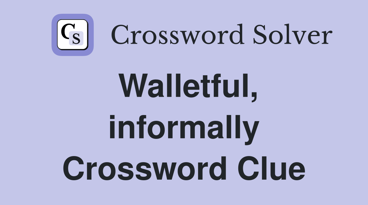 Walletful, informally Crossword Clue