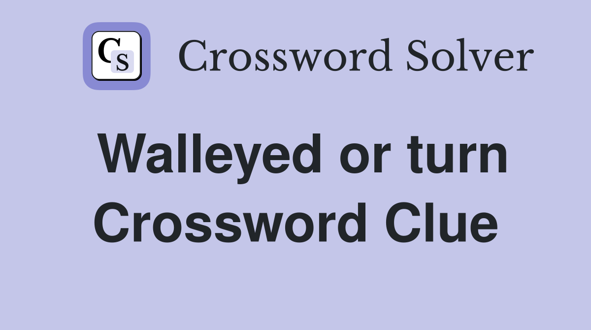 Walleyed or turn Crossword Clue
