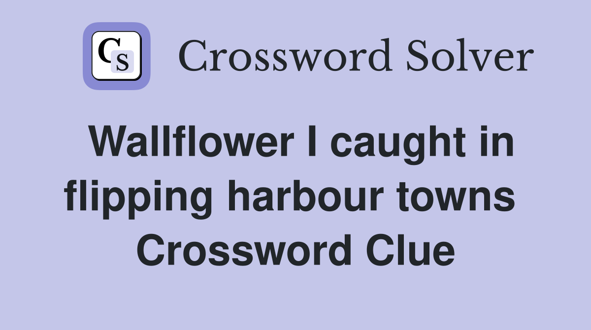 Wallflower I caught in flipping harbour towns  Crossword Clue