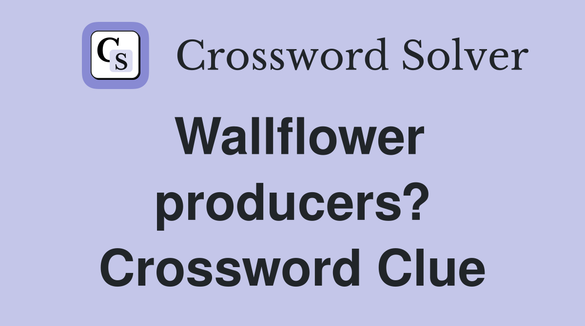 Wallflower producers? Crossword Clue