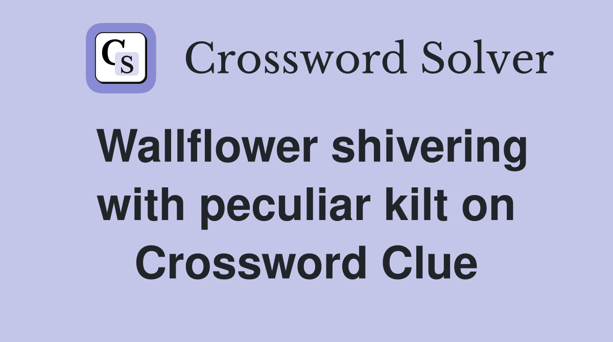Wallflower shivering with peculiar kilt on Crossword Clue