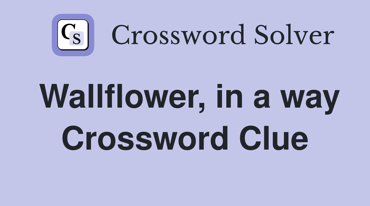 Wallflower, in a way Crossword Clue