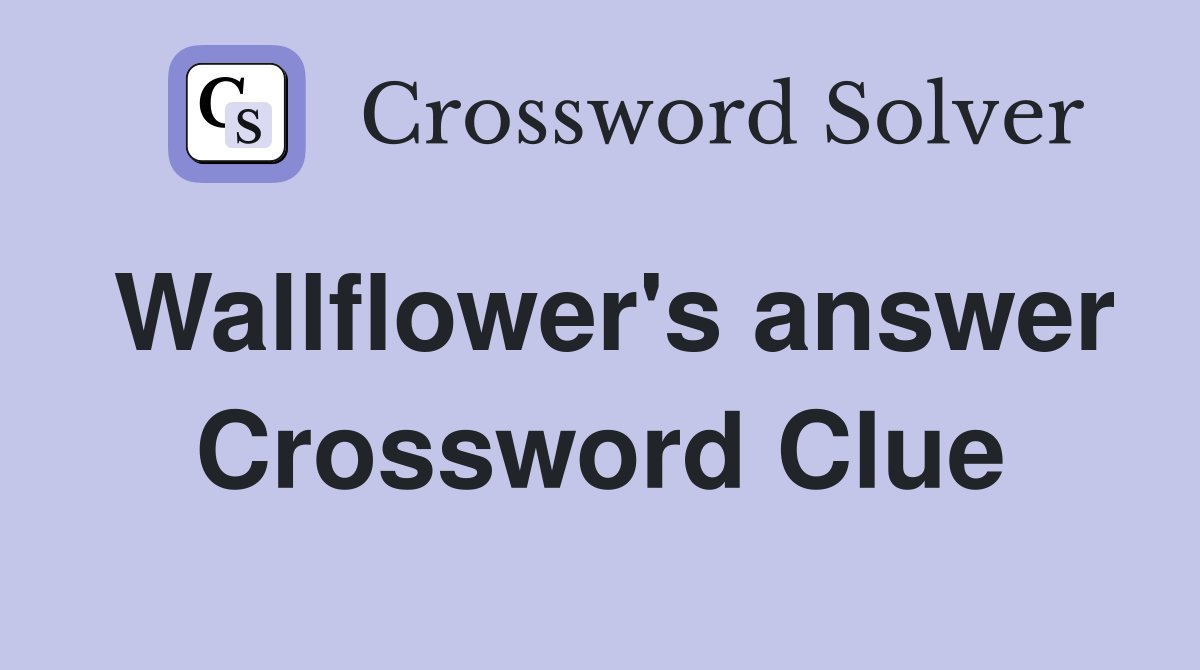 Wallflower's answer Crossword Clue