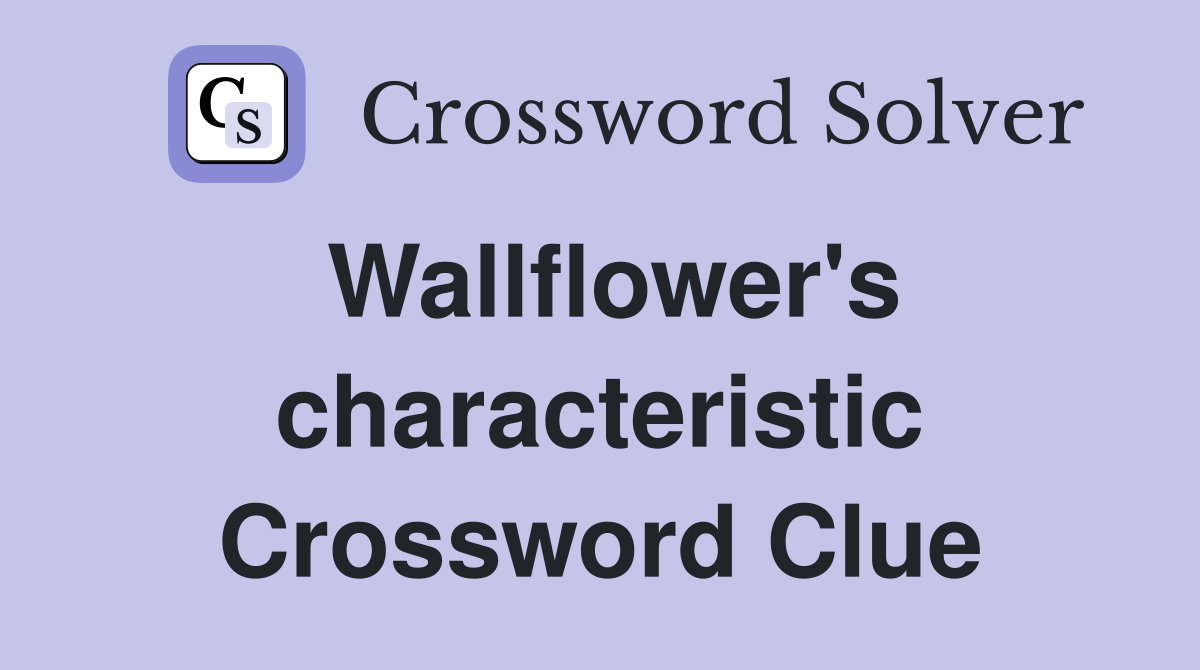 Wallflower's characteristic Crossword Clue