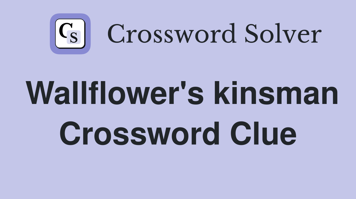 Wallflower's kinsman Crossword Clue