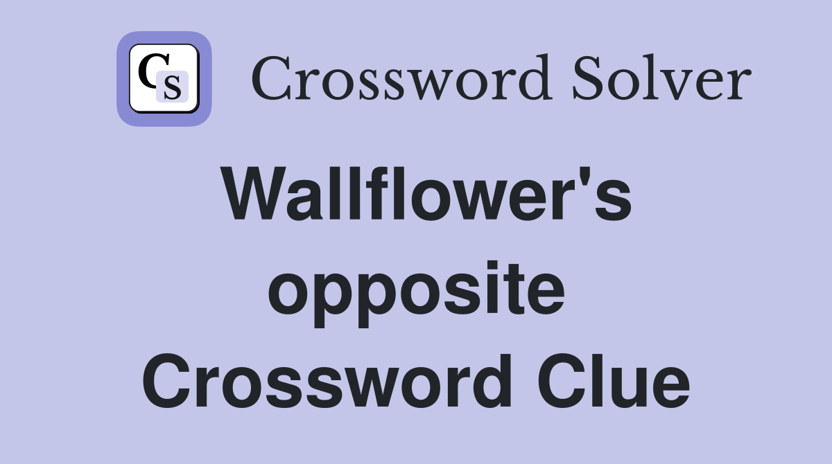 Wallflower's opposite Crossword Clue