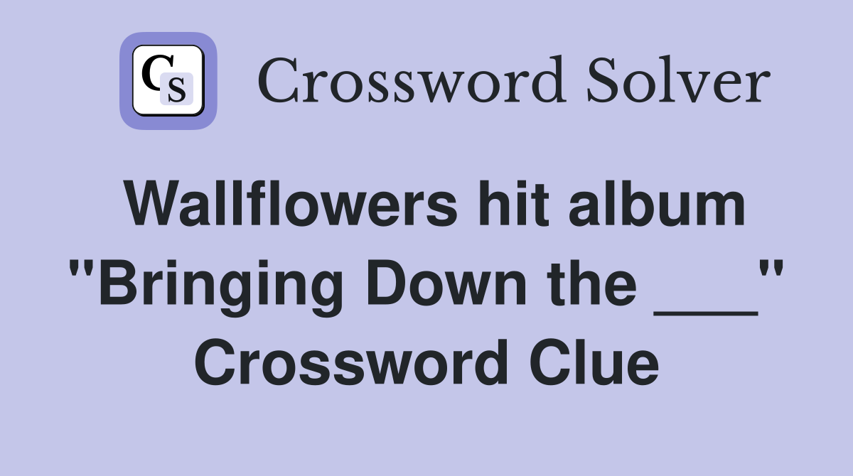 Wallflowers hit album "Bringing Down the ___" Crossword Clue