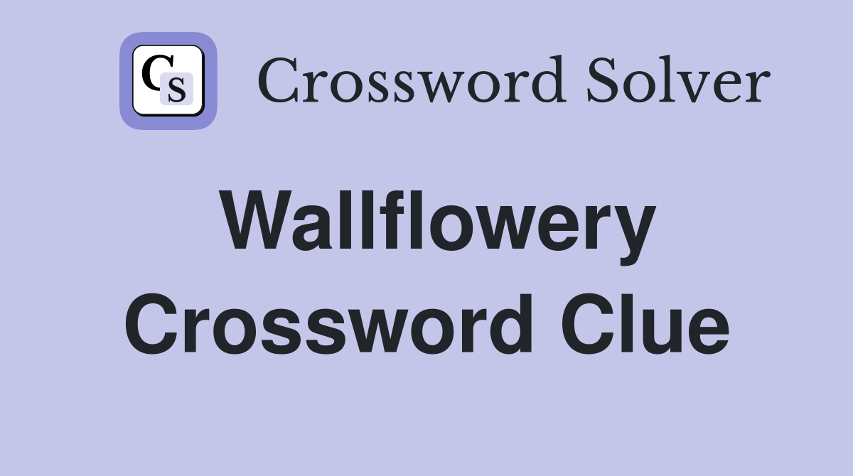 Wallflowery Crossword Clue
