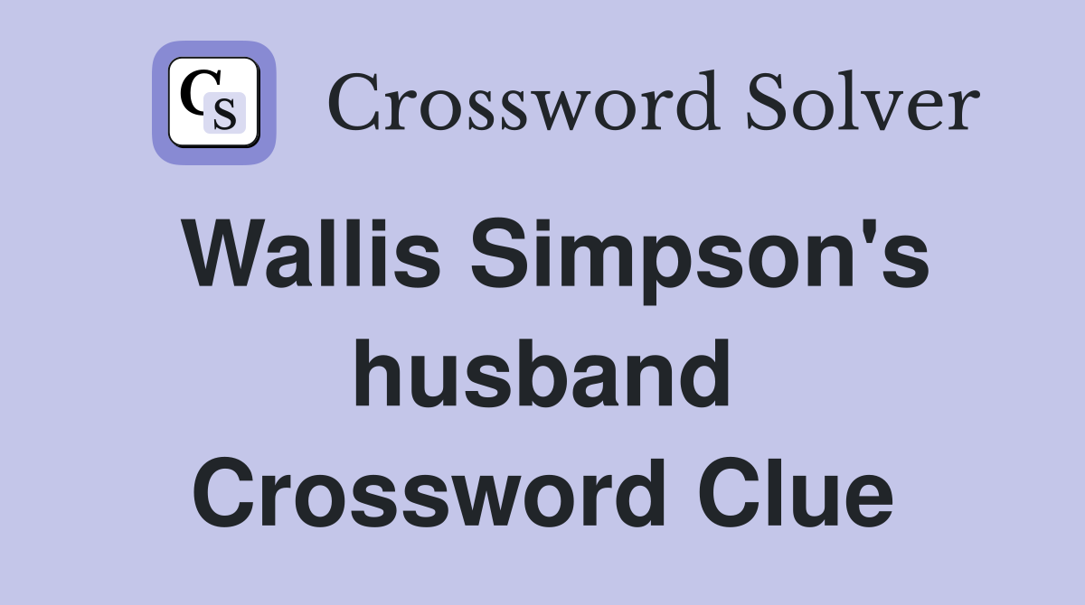 Wallis Simpson's husband Crossword Clue