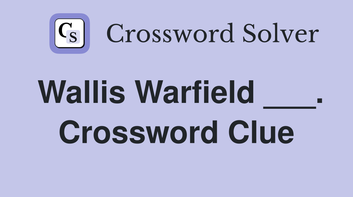 Wallis Warfield ___. Crossword Clue