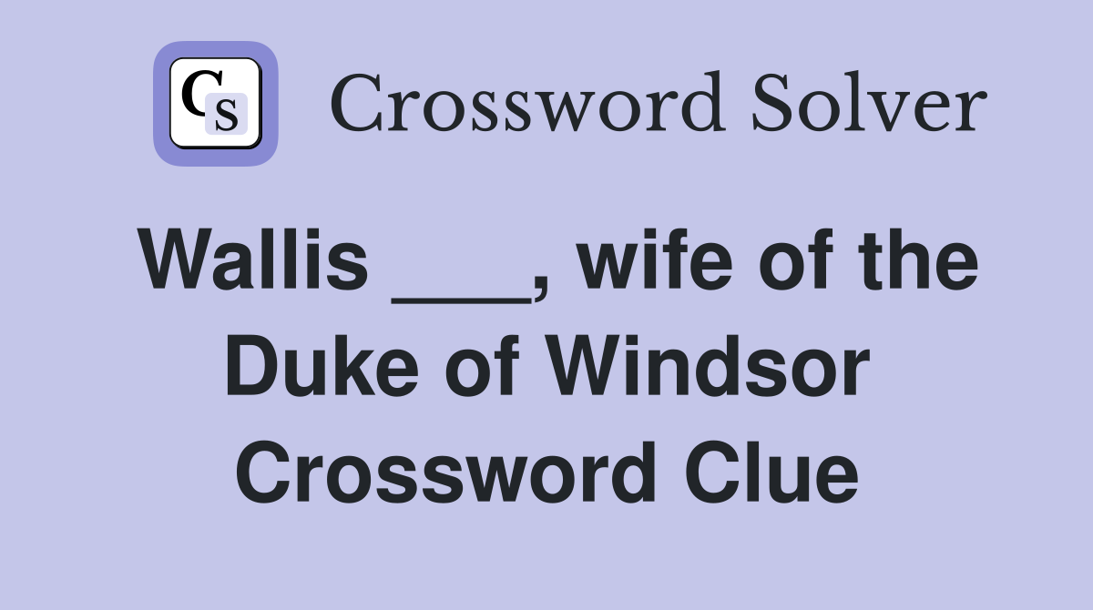 Wallis ___, wife of the Duke of Windsor Crossword Clue
