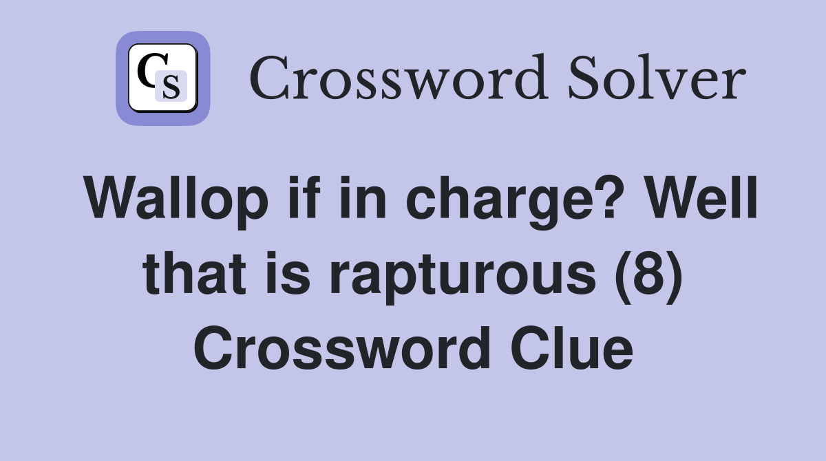 Wallop if in charge? Well that is rapturous (8) Crossword Clue