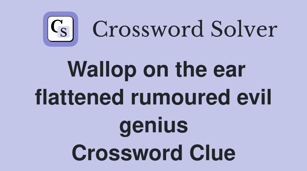 Wallop on the ear flattened rumoured evil genius Crossword Clue