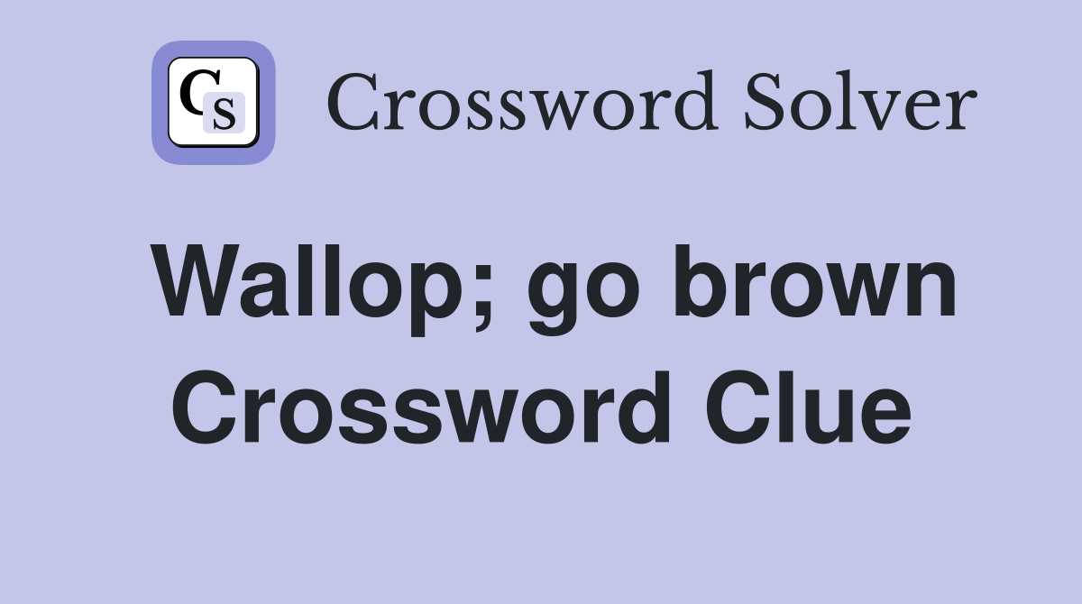 Wallop; go brown Crossword Clue
