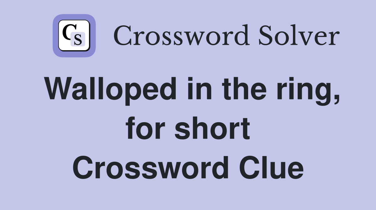 Walloped in the ring, for short Crossword Clue