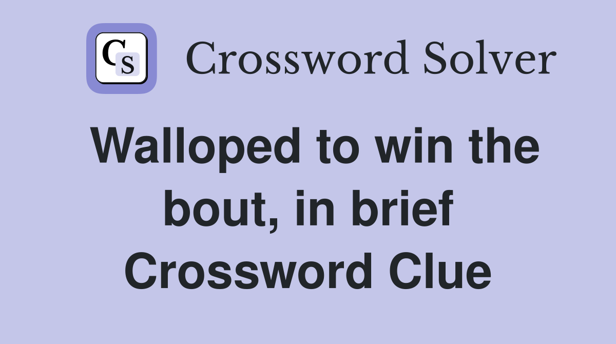 Walloped to win the bout, in brief Crossword Clue