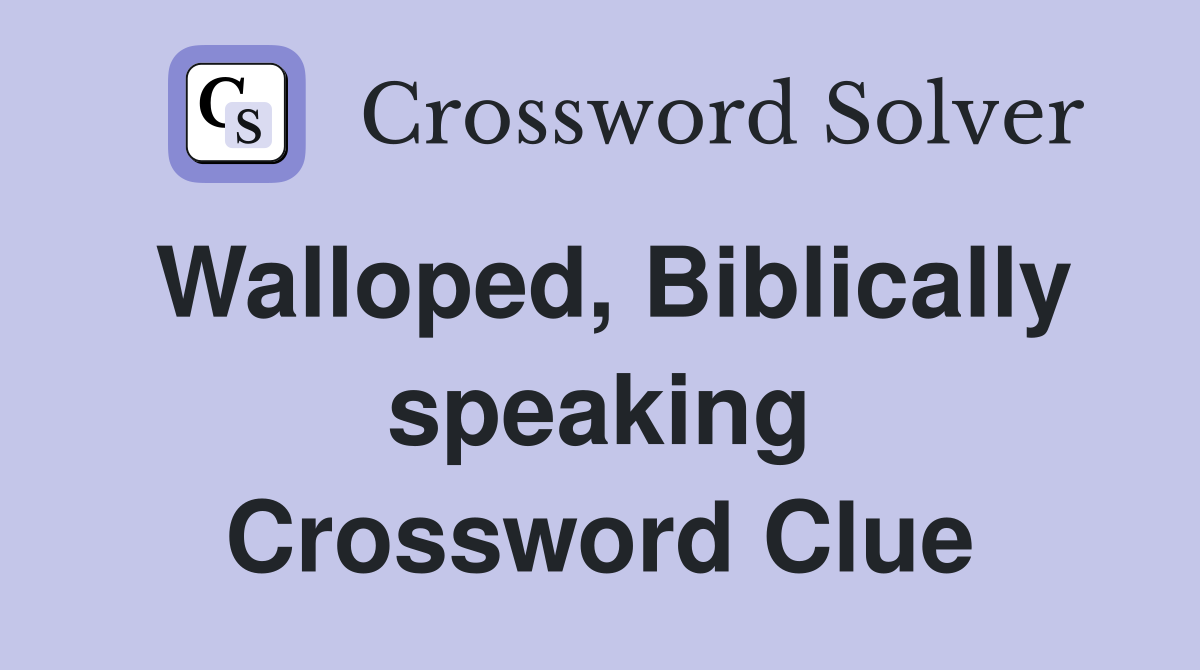 Walloped, Biblically speaking Crossword Clue