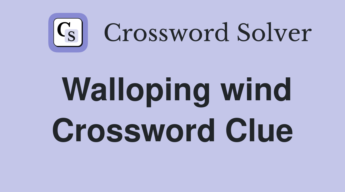 Walloping wind Crossword Clue