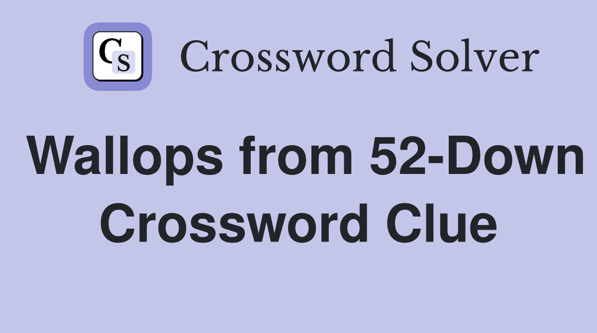 Wallops from 52-Down Crossword Clue