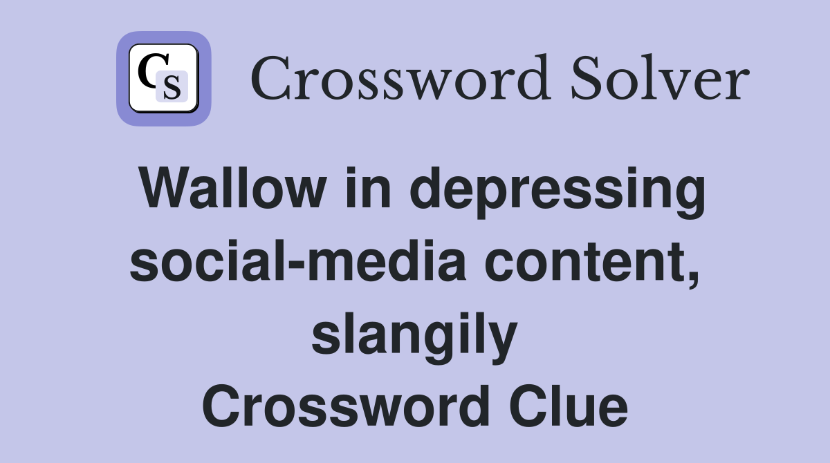 Wallow in depressing social-media content, slangily Crossword Clue