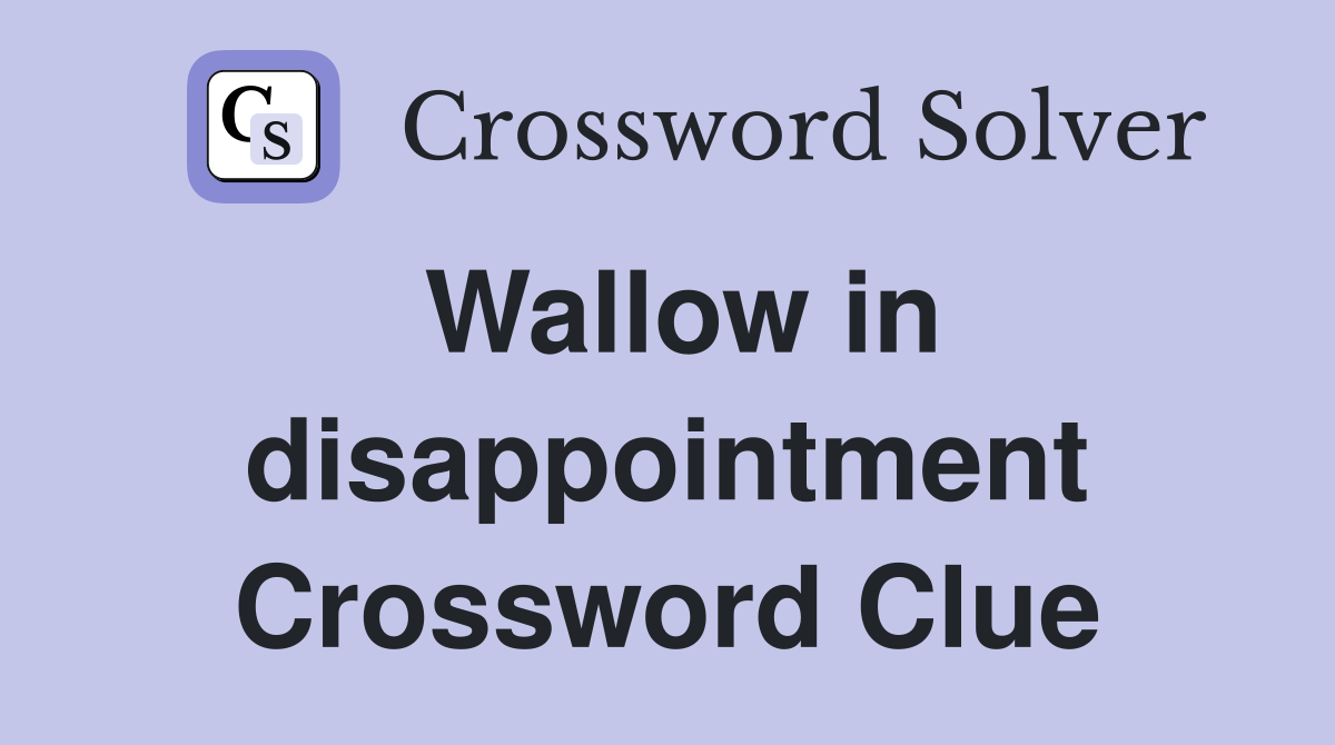 Wallow in disappointment Crossword Clue