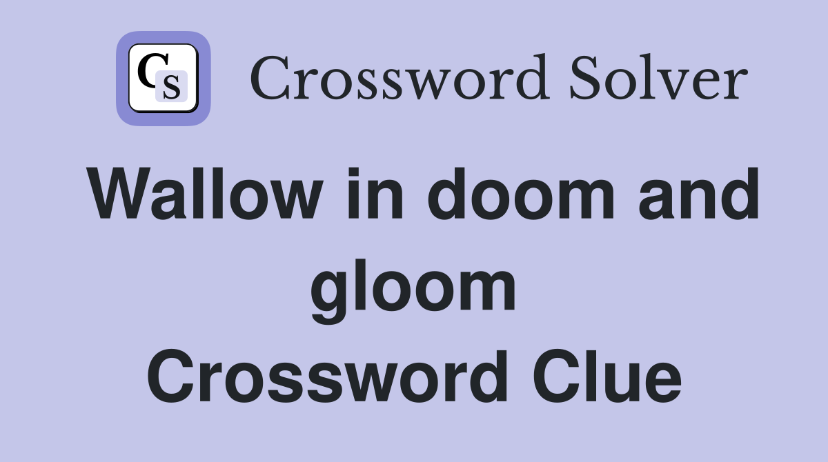 Wallow in doom and gloom Crossword Clue