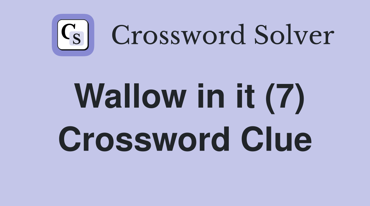 Wallow in it (7) Crossword Clue