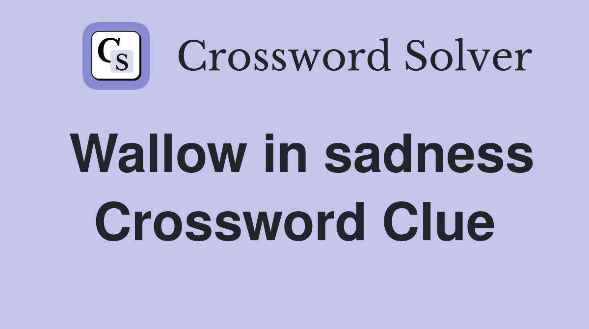 Wallow in sadness Crossword Clue