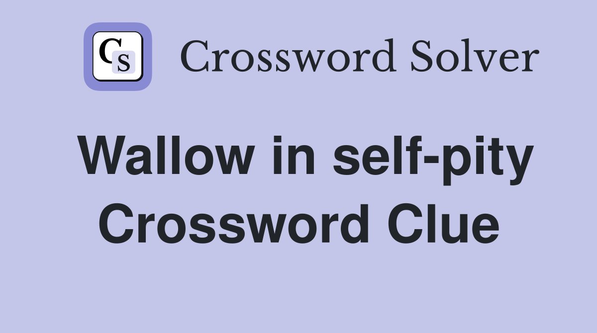 Wallow in self-pity Crossword Clue
