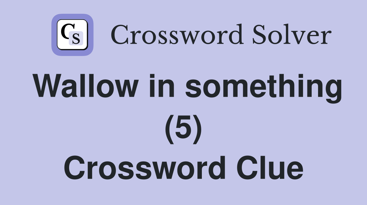 Wallow in something (5) Crossword Clue