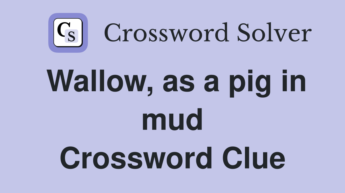 Wallow, as a pig in mud Crossword Clue