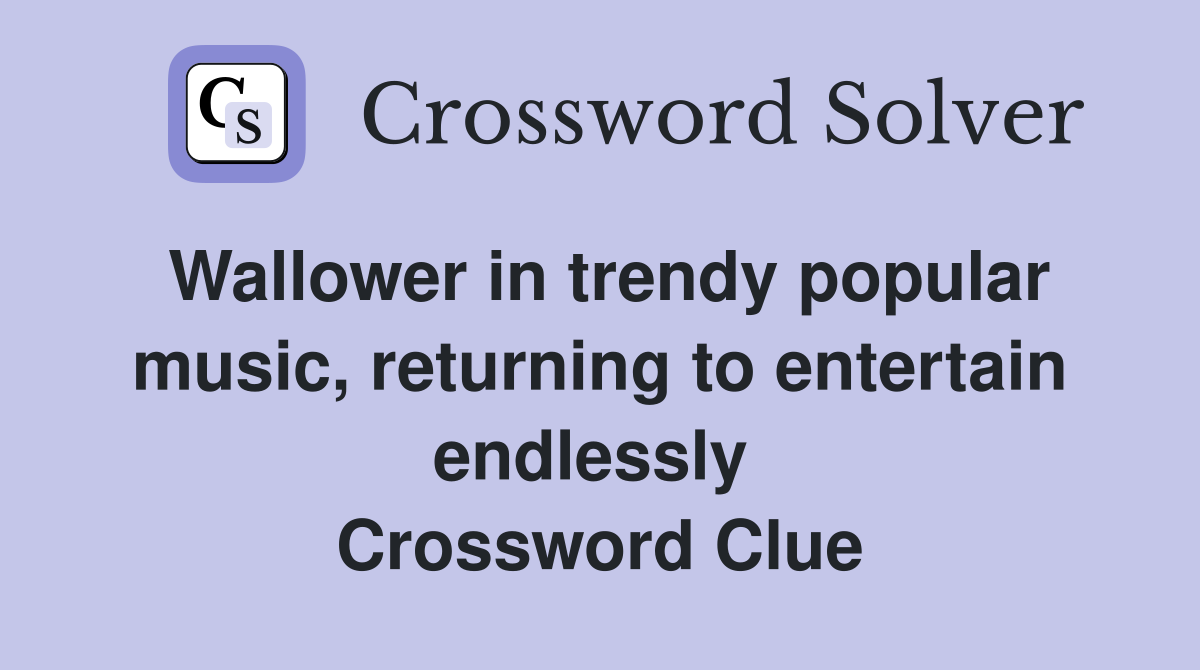 Wallower in trendy popular music, returning to entertain endlessly  Crossword Clue
