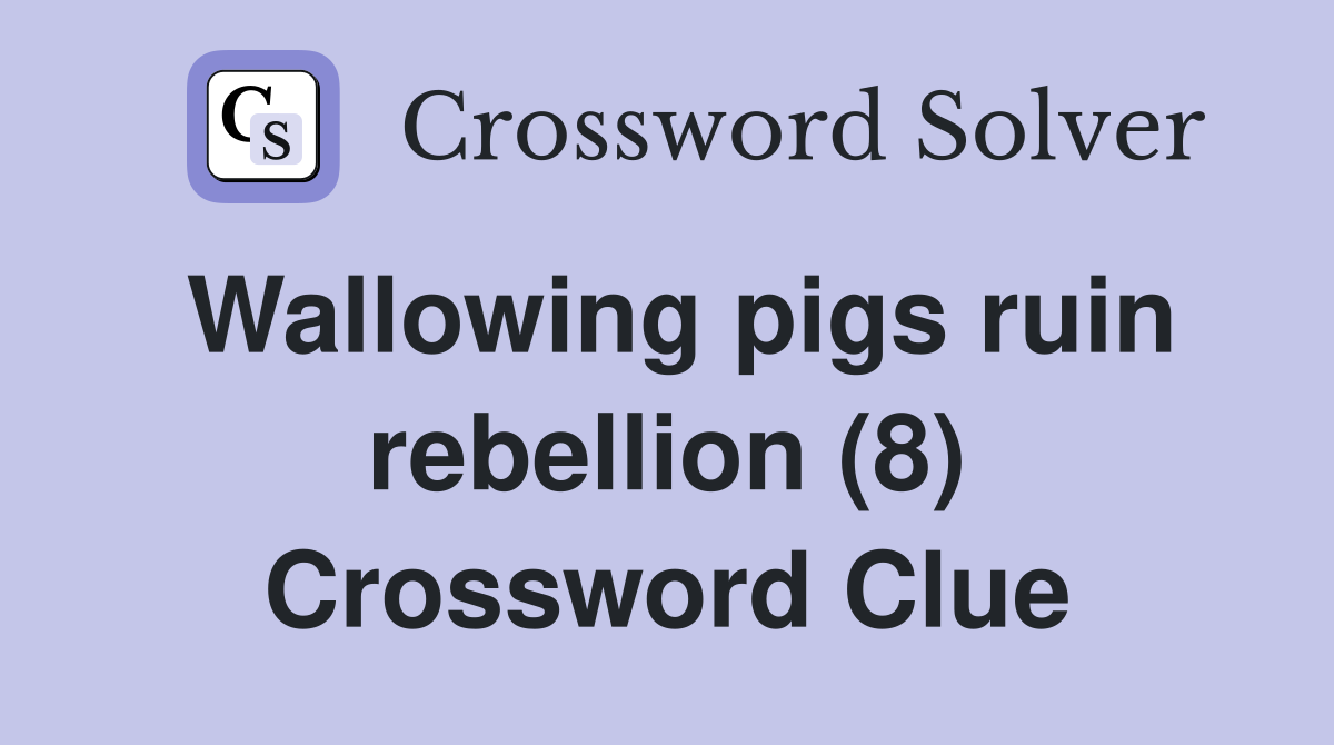 Wallowing pigs ruin rebellion (8) Crossword Clue