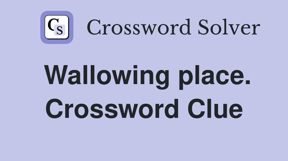 Wallowing place. Crossword Clue