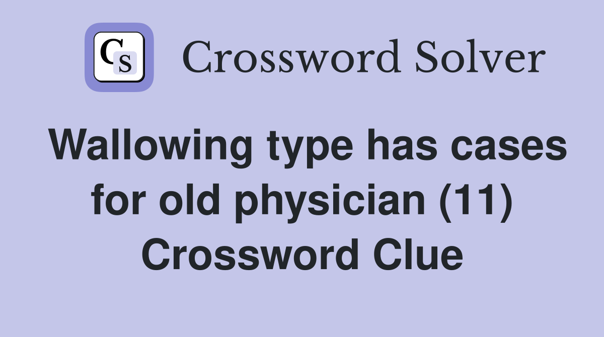 Wallowing type has cases for old physician (11) Crossword Clue