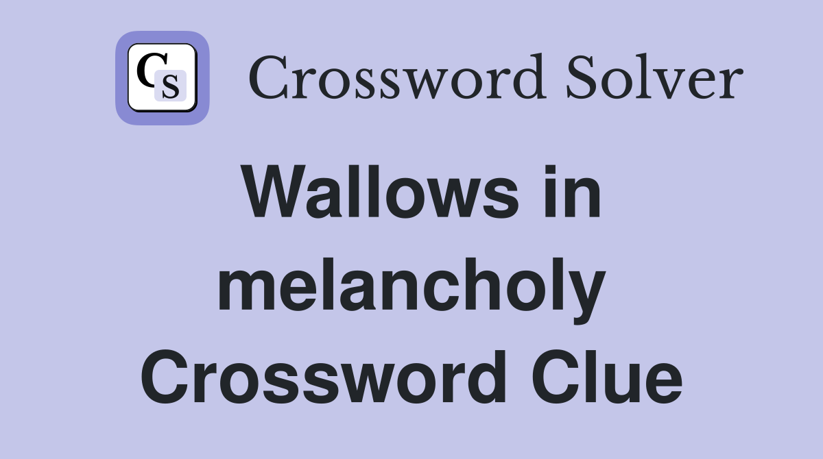 Wallows in melancholy Crossword Clue