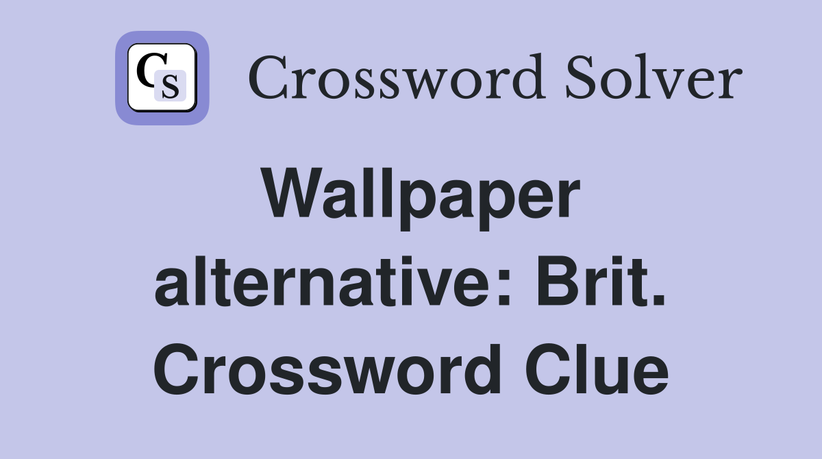 Wallpaper alternative: Brit. Crossword Clue