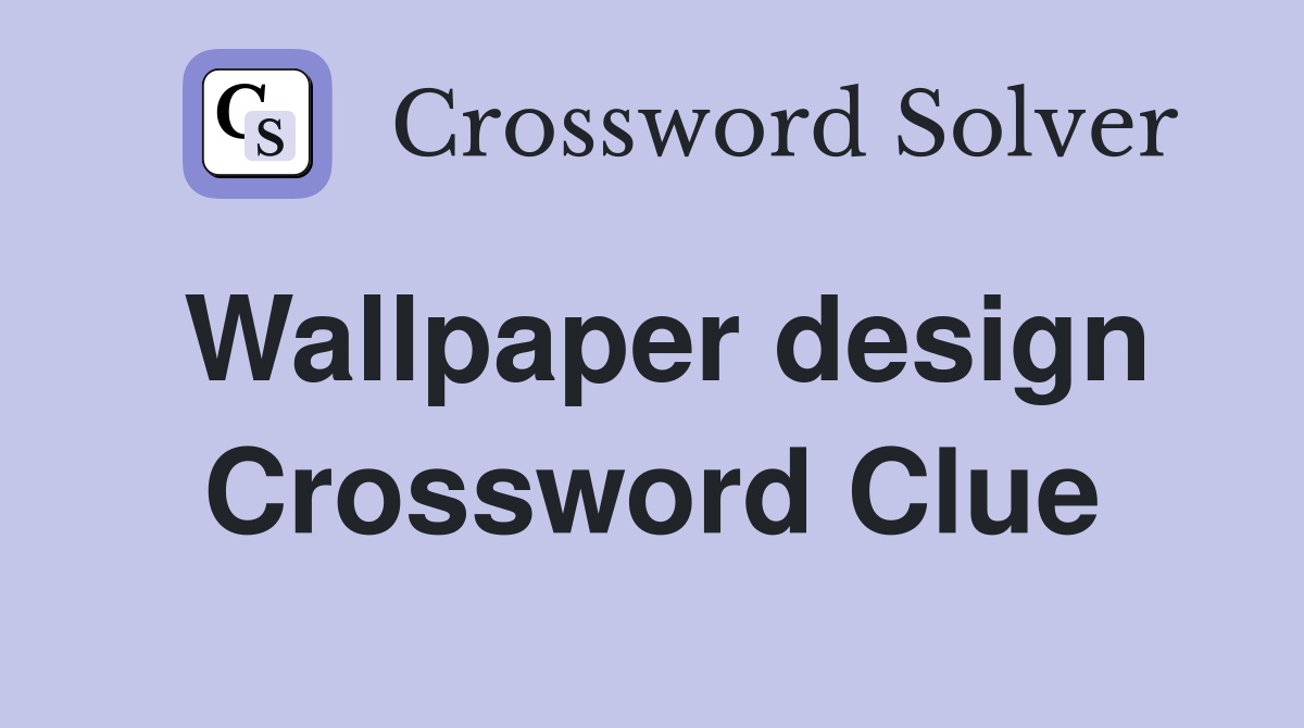 Wallpaper design Crossword Clue