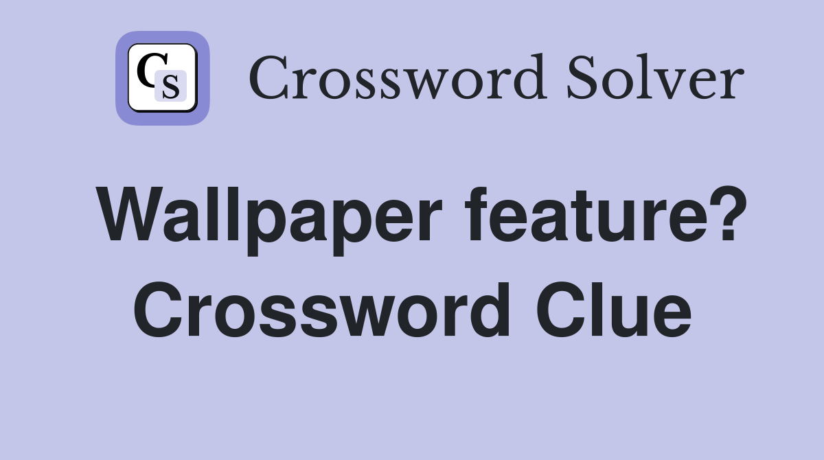 Wallpaper feature? Crossword Clue