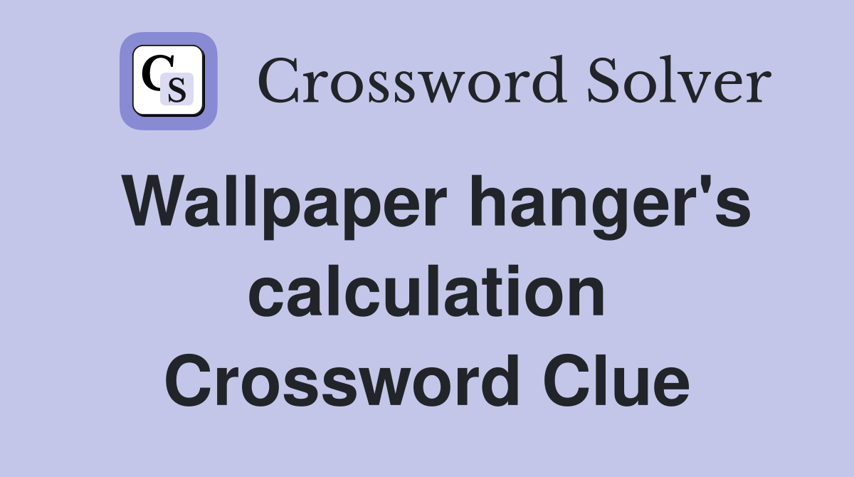Wallpaper hanger's calculation Crossword Clue