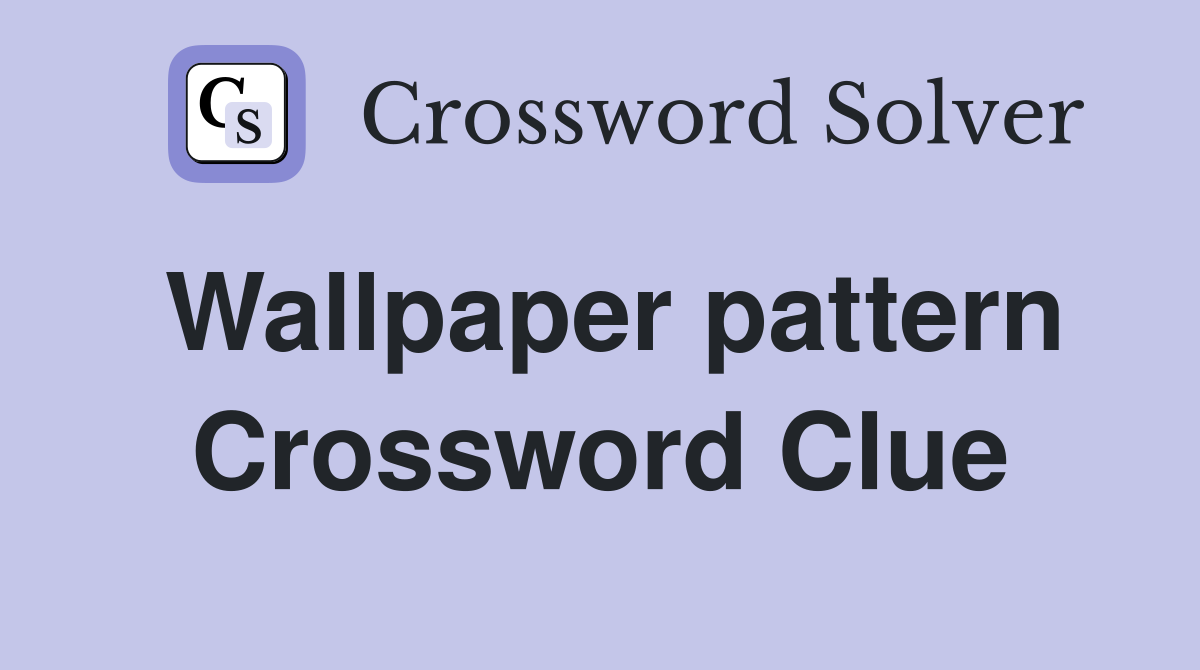 Wallpaper pattern Crossword Clue