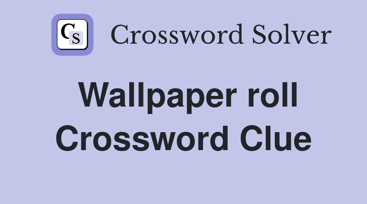 Wallpaper roll Crossword Clue