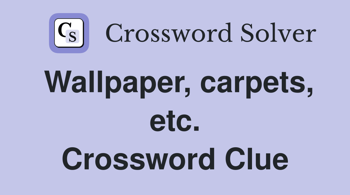 Wallpaper, carpets, etc. Crossword Clue