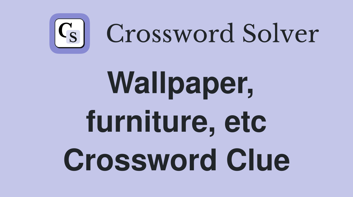 Wallpaper, furniture, etc Crossword Clue