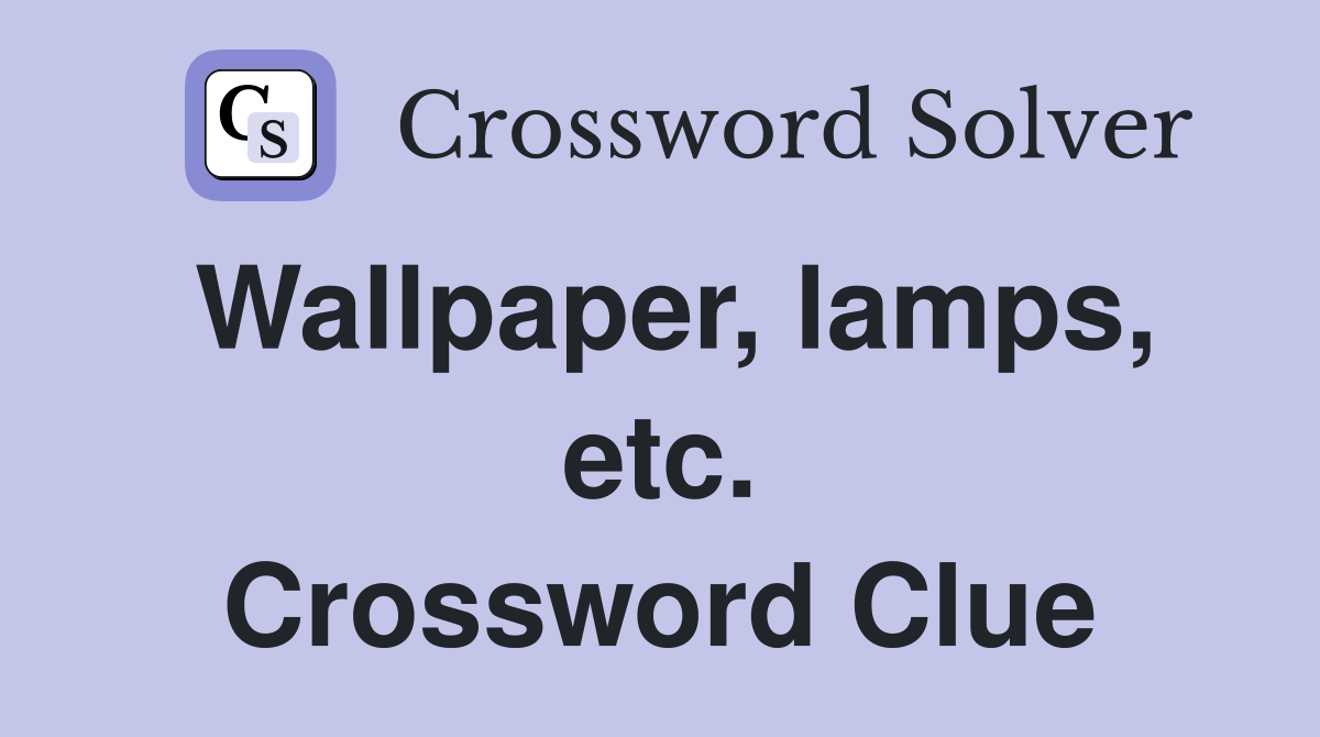 Wallpaper, lamps, etc. Crossword Clue
